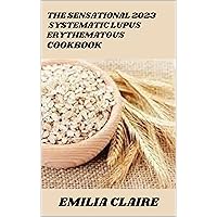 The Sensational 2023 Systemic Lupus Erythematosu Cookbook:100+ Tasty and Healthy Recipes The Sensational 2023 Systemic Lupus Erythematosu Cookbook:100+ Tasty and Healthy Recipes Kindle Paperback