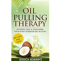 Oil Pulling: Oil Pulling Therapy- Detoxify, Heal & Transform your Body through Oil Pulling (Natural Remedies, Oil Pulling, Oral Health, Coconut Oil, Oral Cleansing) Oil Pulling: Oil Pulling Therapy- Detoxify, Heal & Transform your Body through Oil Pulling (Natural Remedies, Oil Pulling, Oral Health, Coconut Oil, Oral Cleansing) Kindle