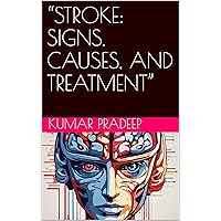 “STROKE: SIGNS, CAUSES, AND TREATMENT” “STROKE: SIGNS, CAUSES, AND TREATMENT” Kindle Paperback