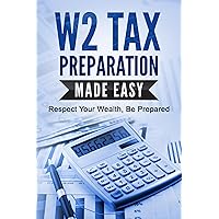 W2 TAX PREPARATION MADE EASY: Respect Your Wealth, Be Prepared W2 TAX PREPARATION MADE EASY: Respect Your Wealth, Be Prepared Paperback Kindle