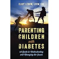 Parenting Children with Diabetes: A Guide to Understanding and Managing the Issues Parenting Children with Diabetes: A Guide to Understanding and Managing the Issues Hardcover Kindle Paperback