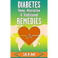 Diabetes: Home, Alternative, & Traditional Remedies: Expert Life Series (carb, diabetic, pre-diabetic, home, no drugs, natural, traditional, best foods, blood sugar, diet plan, healing, home cure))