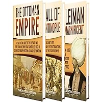 Ottoman Empire: A Captivating Guide to the Rise and Fall of the Ottoman Empire, The Fall of Constantinople, and the Life of Suleiman the Magnificent (Empires in History)