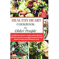 Healthy Heart Cookbook for Older People : The ultimate Guide for Healthy Heart with Easy Delicious Low-Fat, Low-Sodium Recipes to Lower Blood Pressure and Cholesterol Level Healthy Heart Cookbook for Older People : The ultimate Guide for Healthy Heart with Easy Delicious Low-Fat, Low-Sodium Recipes to Lower Blood Pressure and Cholesterol Level Kindle Paperback