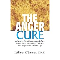 The Anger Cure: A Step-By-Step Program to Reduce Anger, Rage, Negativity, Violence, and Depression in Your Life The Anger Cure: A Step-By-Step Program to Reduce Anger, Rage, Negativity, Violence, and Depression in Your Life Kindle Hardcover Paperback Mass Market Paperback