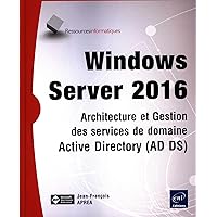Windows Server 2016 - Architecture et Gestion des services de domaine Active Directory (AD DS)