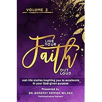 Live Your Faith Out Loud Volume 3: Real-life Stories Inspiring You to Accelerate in Your God-given Purpose (Live Your Faith Out Loud: Real-life Stories Compelling You to do More!) Live Your Faith Out Loud Volume 3: Real-life Stories Inspiring You to Accelerate in Your God-given Purpose (Live Your Faith Out Loud: Real-life Stories Compelling You to do More!) Kindle Paperback