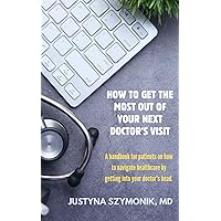 How to Get The Most Out of Your Next Doctor’s Visit: A handbook for patients on how to navigate healthcare by getting into your doctor’s head. How to Get The Most Out of Your Next Doctor’s Visit: A handbook for patients on how to navigate healthcare by getting into your doctor’s head. Kindle Paperback