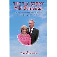 THE TLC STORY - Mild Dementia: A Guide for Caregivers of Loved Ones in the Mild Stage of Alzheimer's and Related Dementia Diseases (The TLC Story - Dementia Stages Book 1) THE TLC STORY - Mild Dementia: A Guide for Caregivers of Loved Ones in the Mild Stage of Alzheimer's and Related Dementia Diseases (The TLC Story - Dementia Stages Book 1) Kindle Paperback