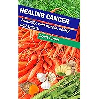 Healing Cancer: With carrots, celery and spices