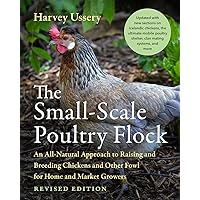 The Small-Scale Poultry Flock, Revised Edition: An All-Natural Approach to Raising and Breeding Chickens and Other Fowl for Home and Market Growers The Small-Scale Poultry Flock, Revised Edition: An All-Natural Approach to Raising and Breeding Chickens and Other Fowl for Home and Market Growers Paperback Kindle