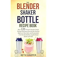 The Blender Shaker Bottle Recipe Book: Over 125 Protein Powder Shake Recipes Everyone Can Use for Vitality, Optimum Nutrition and Restoration—for Blender Bottle, Cup & Shaker Bottle with Ball The Blender Shaker Bottle Recipe Book: Over 125 Protein Powder Shake Recipes Everyone Can Use for Vitality, Optimum Nutrition and Restoration—for Blender Bottle, Cup & Shaker Bottle with Ball Kindle Paperback