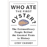 Who Ate the First Oyster?: The Extraordinary People Behind the Greatest Firsts in History Who Ate the First Oyster?: The Extraordinary People Behind the Greatest Firsts in History Paperback