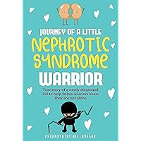 JOURNEY OF A little NEPHROTIC SYNDROME WARRIOR (in color): True story of a newly diagnosed kid to help fellow warriors know they are not alone JOURNEY OF A little NEPHROTIC SYNDROME WARRIOR (in color): True story of a newly diagnosed kid to help fellow warriors know they are not alone Kindle Paperback