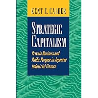 Strategic Capitalism: Private Business and Public Purpose in Japanese Industrial Finance Strategic Capitalism: Private Business and Public Purpose in Japanese Industrial Finance Kindle Hardcover Paperback