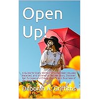 Open Up!: A Guide for Every Woman Who Has Been Abused, Rejected, and Isolated to Tell Her Story, Discover Her Purpose and Create the Life and Business of Her Dreams! Open Up!: A Guide for Every Woman Who Has Been Abused, Rejected, and Isolated to Tell Her Story, Discover Her Purpose and Create the Life and Business of Her Dreams! Kindle