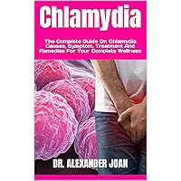 Chlamydia : The Complete Guide On Chlamydia Causes, Symptom, Treatment And Remedies For Your Complete Wellness Chlamydia : The Complete Guide On Chlamydia Causes, Symptom, Treatment And Remedies For Your Complete Wellness Kindle Paperback