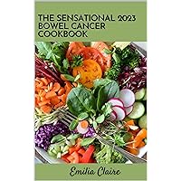 The Sensational 2023 Bowel Cancer Diet Cookbook:100+ Curated and Tasty Recipes: 100+ Comforting Recipes for treating and recovery The Sensational 2023 Bowel Cancer Diet Cookbook:100+ Curated and Tasty Recipes: 100+ Comforting Recipes for treating and recovery Kindle Paperback