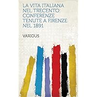 La Vita Italiana Nel Trecento: Conferenze Tenute a Firenze Nel 1891 (Italian Edition)