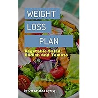 Weight Loss Plan: Vegetable Salad: Radish and Tomato Weight Loss Plan: Vegetable Salad: Radish and Tomato Kindle