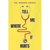 Tell Me Where It Hurts: Private Notes from a Family Doctor's Treatment Room About Patients, Medical Care and Life Tell Me Where It Hurts: Private Notes from a Family Doctor's Treatment Room About Patients, Medical Care and Life Kindle Paperback