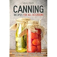Canning Recipes for All Occasions: Delicious Pickled Vegetables and Fruits That Will Make Your Mouth Water Canning Recipes for All Occasions: Delicious Pickled Vegetables and Fruits That Will Make Your Mouth Water Kindle Paperback