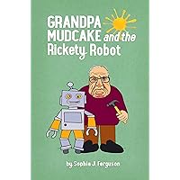 Grandpa Mudcake and the Rickety Robot: Funny Picture Books for 3-7 Year Olds (The Grandpa Mudcake Series Book 6)