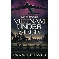 Vietnam Under Siege: The Tet Offensive (Legendary Battles of History Book 10) Vietnam Under Siege: The Tet Offensive (Legendary Battles of History Book 10) Kindle