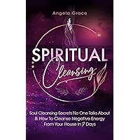 Spiritual Cleansing: Soul Cleansing Secrets No One Talks About & How to Cleanse Negative Energy From Your House In 7 Days Spiritual Cleansing: Soul Cleansing Secrets No One Talks About & How to Cleanse Negative Energy From Your House In 7 Days Kindle Audible Audiobook Paperback Hardcover