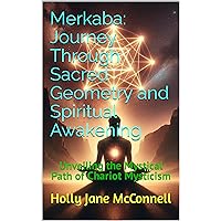 Merkaba: Journey Through Sacred Geometry and Spiritual Awakening: Unveiling the Mystical Path of Chariot Mysticism