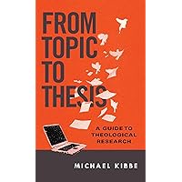 From Topic to Thesis: A Guide to Theological Research From Topic to Thesis: A Guide to Theological Research Paperback Kindle