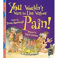 You Wouldn't Want to Live Without Pain! You Wouldn't Want to Live Without Pain! Kindle Library Binding Paperback