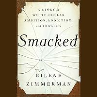Smacked: A Story of White-Collar Ambition, Addiction, and Tragedy Smacked: A Story of White-Collar Ambition, Addiction, and Tragedy Audible Audiobook Kindle Hardcover