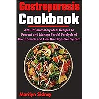 Gastroparesis Cookbook: Anti-Inflammatory Meal Recipes to Prevent and Manage Partial Paralysis of the Stomach and Heal the Digestive System Gastroparesis Cookbook: Anti-Inflammatory Meal Recipes to Prevent and Manage Partial Paralysis of the Stomach and Heal the Digestive System Kindle Paperback
