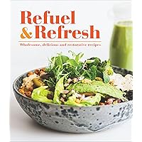 Refuel & Refresh: Wholesome, Delicious and Restorative Recipes Refuel & Refresh: Wholesome, Delicious and Restorative Recipes Hardcover