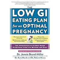 The Low GI Eating Plan for an Optimal Pregnancy: The Authoritative Science-Based Nutrition Guide for Mother and Baby The Low GI Eating Plan for an Optimal Pregnancy: The Authoritative Science-Based Nutrition Guide for Mother and Baby Paperback Kindle
