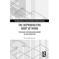 The Reproductive Body at Work: The South African Bioeconomy of Egg Donation (Routledge Advances in Feminist Studies and Intersectionality) The Reproductive Body at Work: The South African Bioeconomy of Egg Donation (Routledge Advances in Feminist Studies and Intersectionality) Kindle Hardcover Paperback