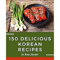 150 Delicious Korean Recipes: Korean Cookbook - Your Best Friend Forever 150 Delicious Korean Recipes: Korean Cookbook - Your Best Friend Forever Kindle Paperback