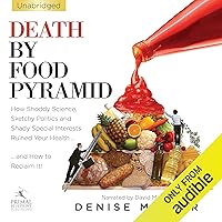 Death by Food Pyramid: How Shoddy Science, Sketchy Politics and Shady Special Interests Have Ruined Our Health Death by Food Pyramid: How Shoddy Science, Sketchy Politics and Shady Special Interests Have Ruined Our Health Audible Audiobook Hardcover Kindle