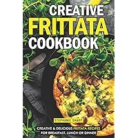 Creative Frittata Cookbook: Creative & Delicious Frittata Recipes for Breakfast, Lunch or Dinner Creative Frittata Cookbook: Creative & Delicious Frittata Recipes for Breakfast, Lunch or Dinner Paperback Kindle