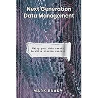 Next Generation Data Management: Using Your Data Assets to Drive Mission Success