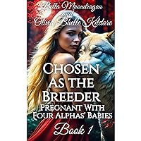 Chosen as the Breeder: Pregnant With Four Alphas' Babies Book 1 Chosen as the Breeder: Pregnant With Four Alphas' Babies Book 1 Kindle Audible Audiobook Paperback Hardcover