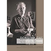 Dorothy Day and the Catholic Worker: The Miracle of Our Continuance (Catholic Practice in North America) Dorothy Day and the Catholic Worker: The Miracle of Our Continuance (Catholic Practice in North America) Hardcover