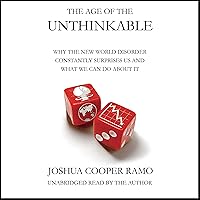The Age of the Unthinkable: Why the New World Disorder Constantly Surprises Us And What We Can Do About It The Age of the Unthinkable: Why the New World Disorder Constantly Surprises Us And What We Can Do About It Audible Audiobook Paperback Kindle Hardcover Audio CD