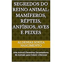 Segredos do Reino Animal: Mamíferos, Répteis, Anfíbios, Aves e Peixes : Arte Animal: Desenhos Encantadores de Animais para Colorir e Decorar (Portuguese Edition)