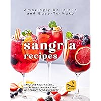 Amazingly Delicious and Easy-To-Make Sangria Recipes: Fabulous Fruit-Filled Refreshing Sangrias that are Perfect for Any Party Amazingly Delicious and Easy-To-Make Sangria Recipes: Fabulous Fruit-Filled Refreshing Sangrias that are Perfect for Any Party Kindle Hardcover Paperback