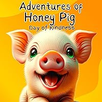 Adventures Of Honey Pig: Day Of Kindness Adventures Of Honey Pig: Day Of Kindness Kindle Paperback