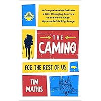 The Camino for the Rest of Us: A Comprehensive Guide to a Life-Changing Journey on the World's Most Approachable Pilgrimage The Camino for the Rest of Us: A Comprehensive Guide to a Life-Changing Journey on the World's Most Approachable Pilgrimage Kindle Paperback
