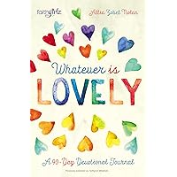 Whatever is Lovely: A 90-Day Devotional Journal (Faithgirlz) Whatever is Lovely: A 90-Day Devotional Journal (Faithgirlz) Hardcover Kindle