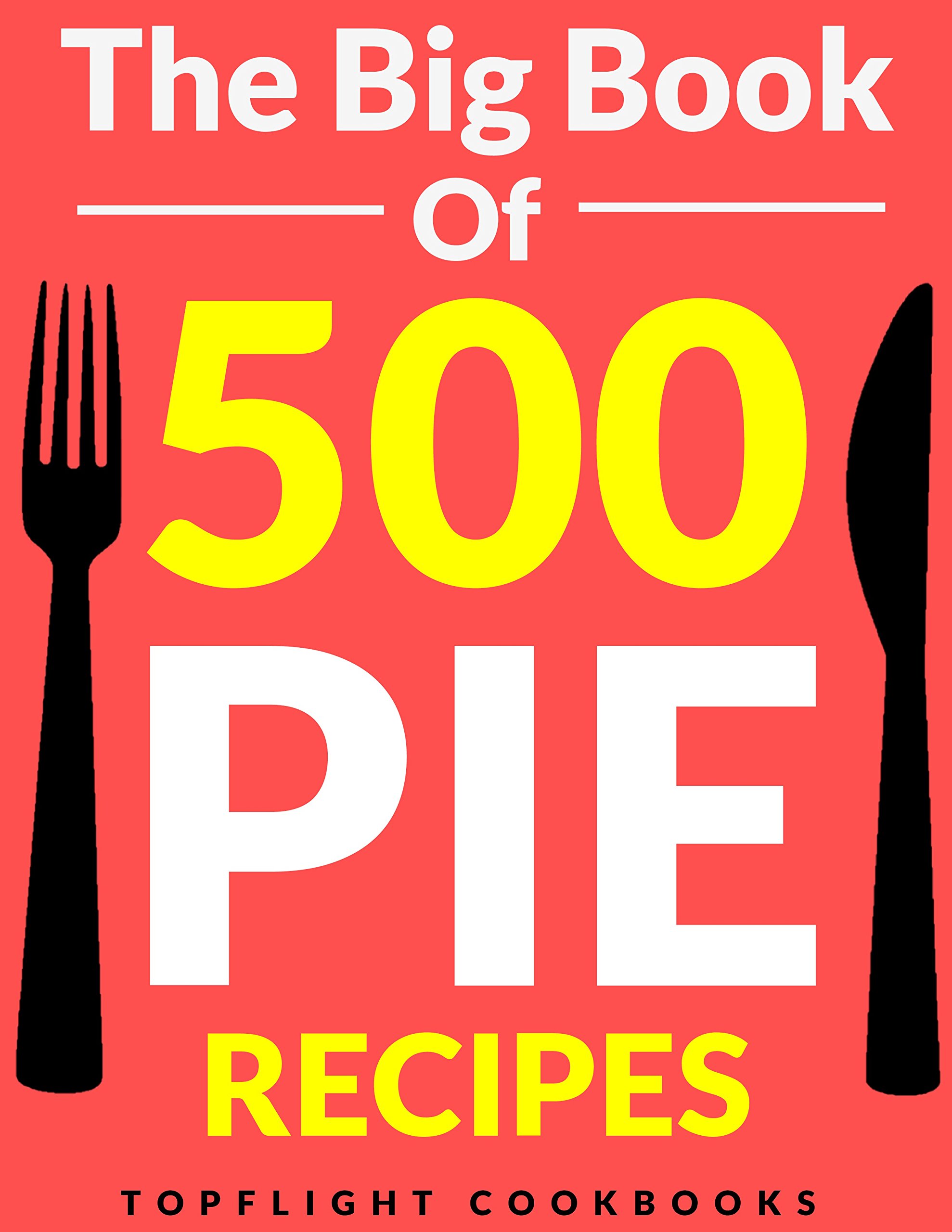 PIE: The 500 Best Homemade Pie Recipes (pie cookbook, savory pie recipes, low carb, vegetarian, vegan, paleo, gluten free, fruit pies, quiche recipes, tarts, pies, pastry, puff pastry recipes)